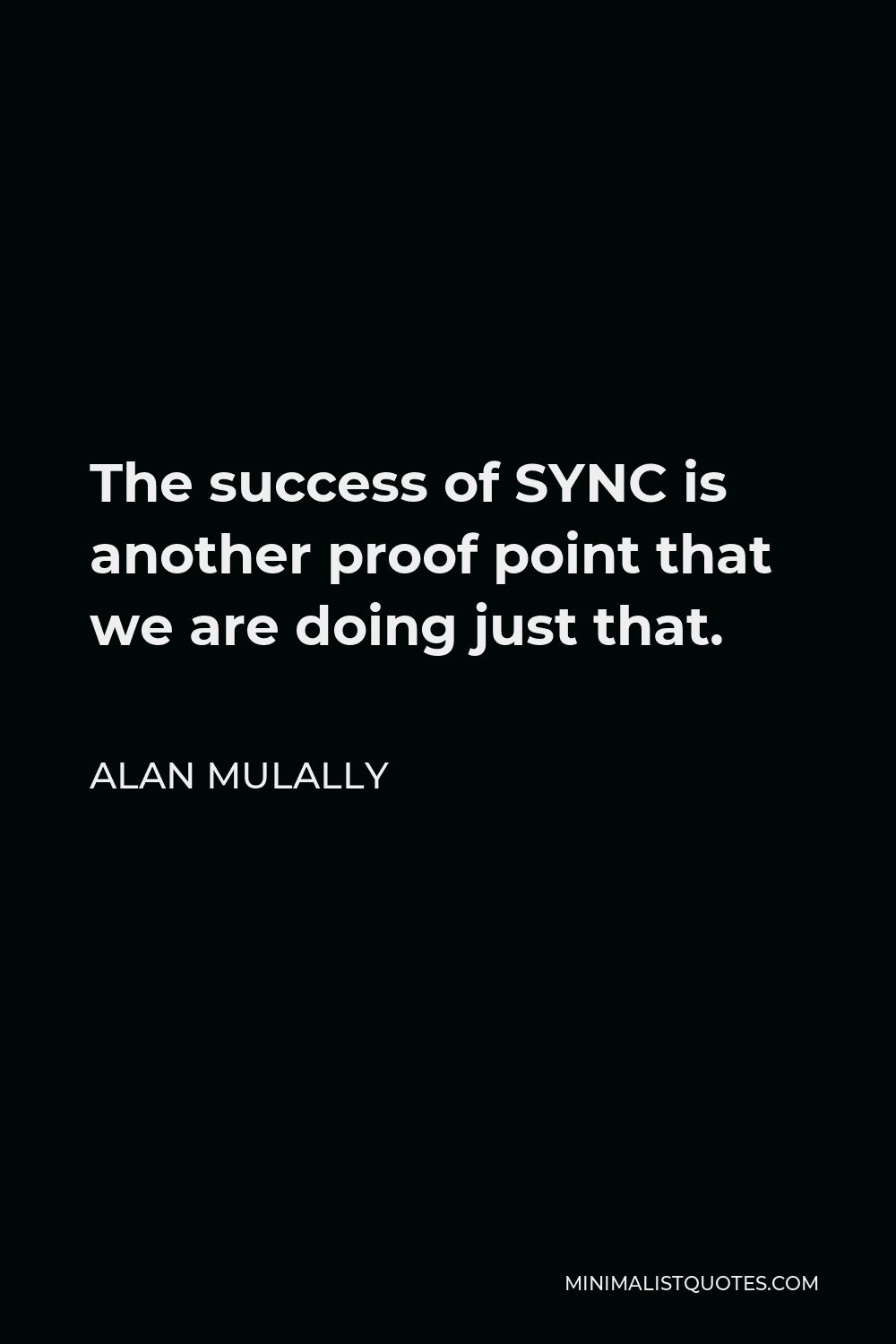 Alan Mulally Quote - The success of SYNC is another proof point that we are doing just that.