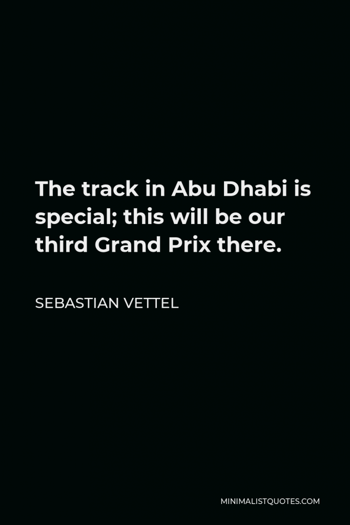 Sebastian Vettel Quote - The track in Abu Dhabi is special; this will be our third Grand Prix there.