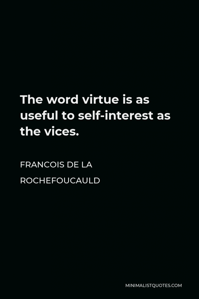 Francois de La Rochefoucauld Quote - The word virtue is as useful to self-interest as the vices.