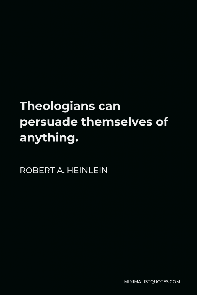 Robert A. Heinlein Quote - Theologians can persuade themselves of anything.