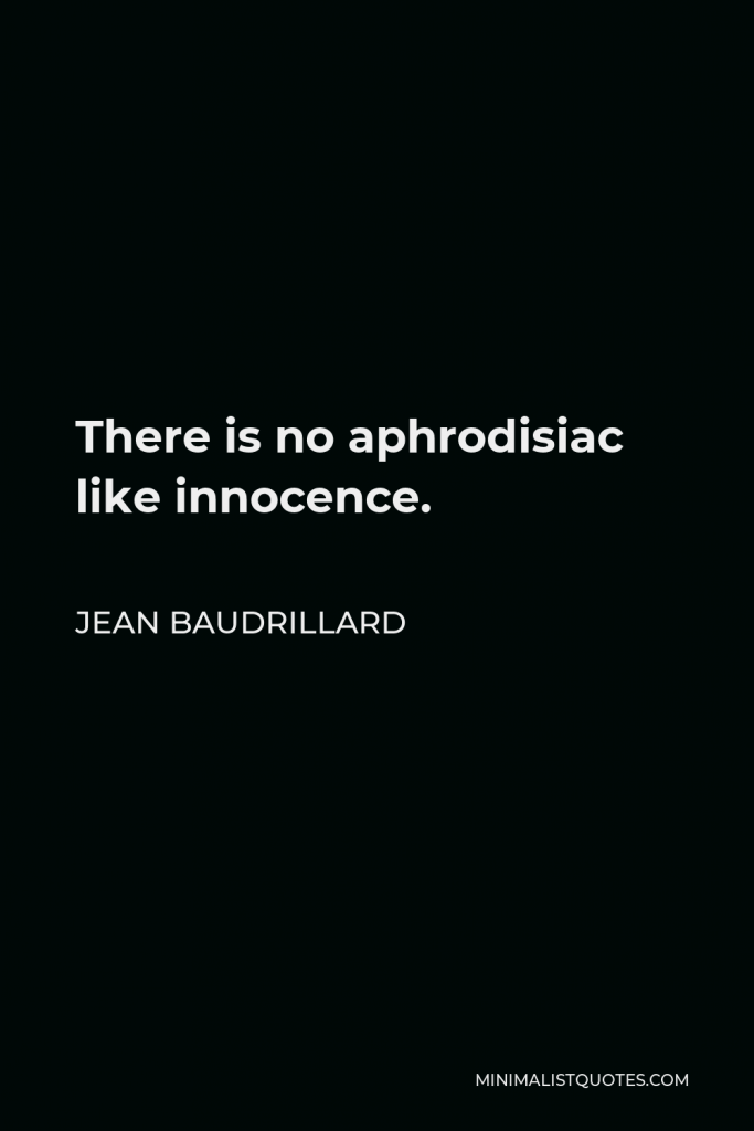 Jean Baudrillard Quote - There is no aphrodisiac like innocence.