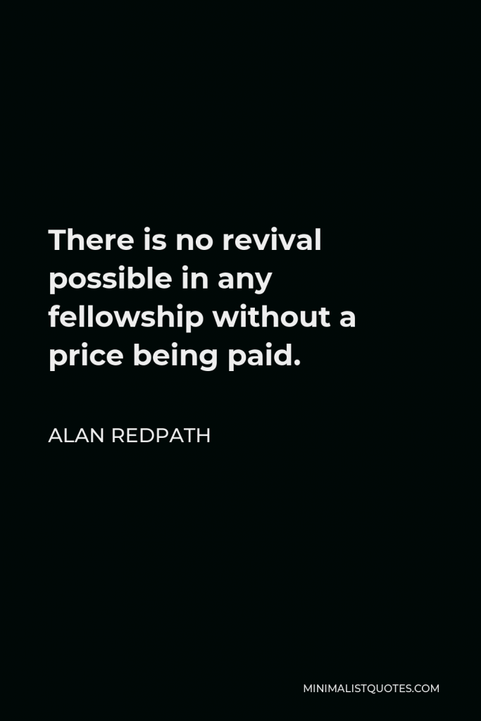 Alan Redpath Quote - There is no revival possible in any fellowship without a price being paid.