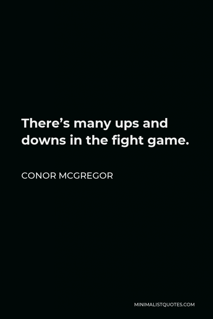 Conor McGregor Quote - There’s many ups and downs in the fight game.