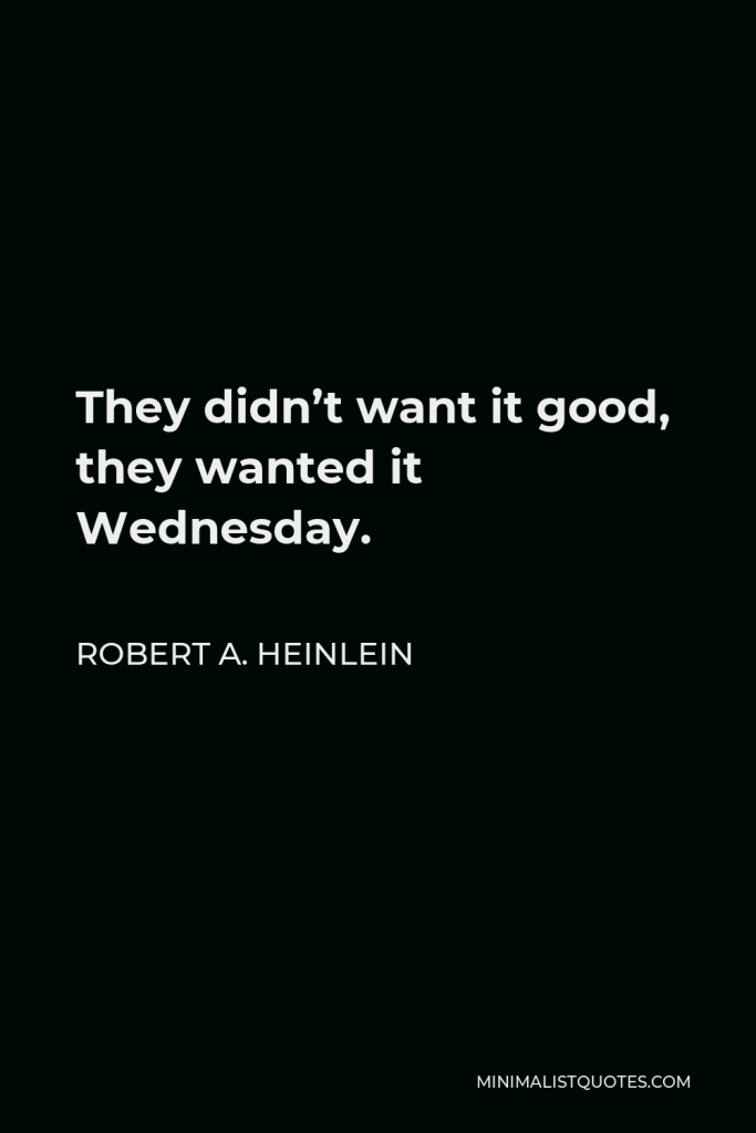 Robert A. Heinlein Quote - They didn’t want it good, they wanted it Wednesday.