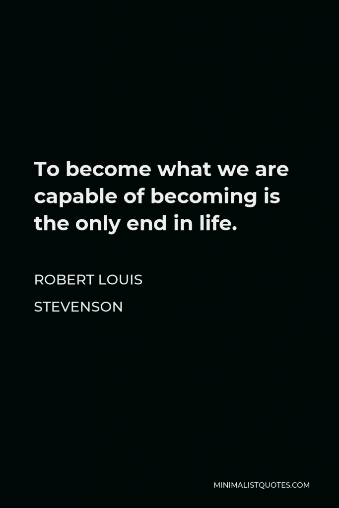 Robert Louis Stevenson Quote - To become what we are capable of becoming is the only end in life.