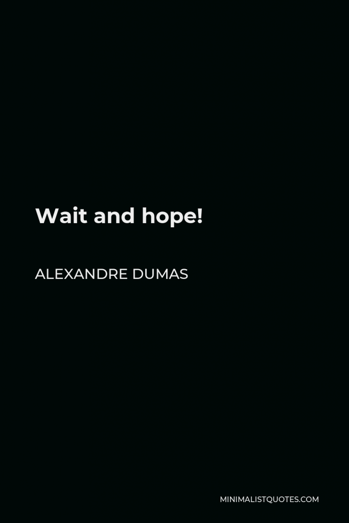 Alexandre Dumas Quote - Wait and hope!