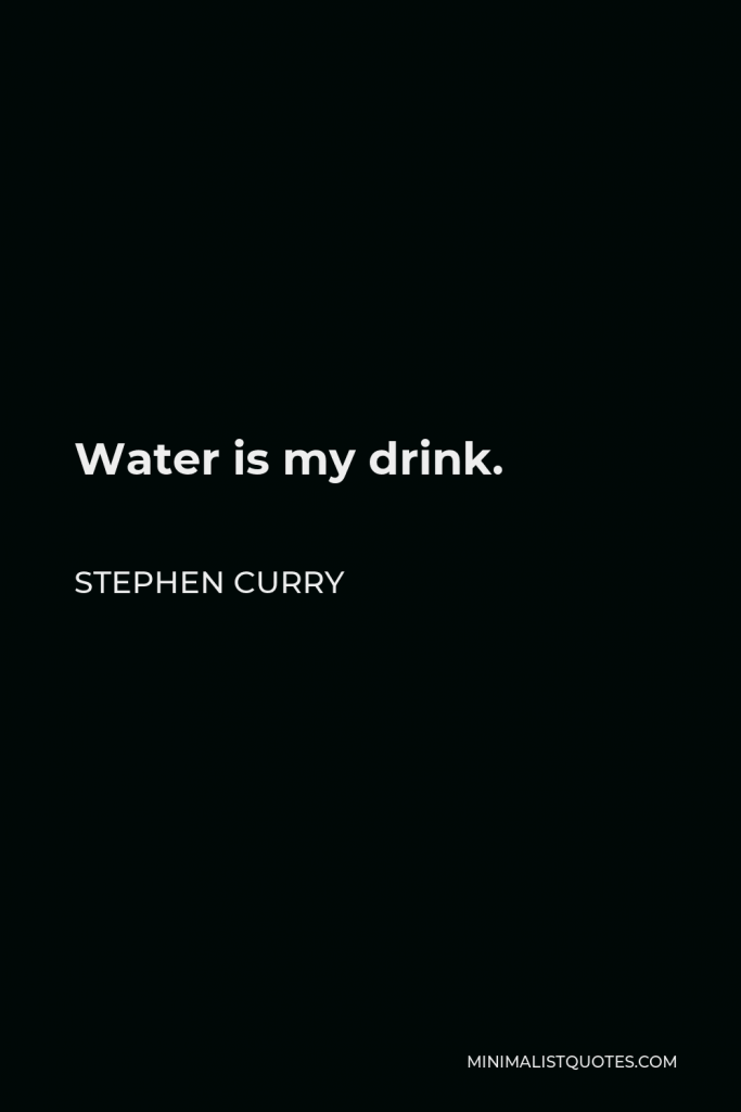 Stephen Curry Quote - Water is my drink.