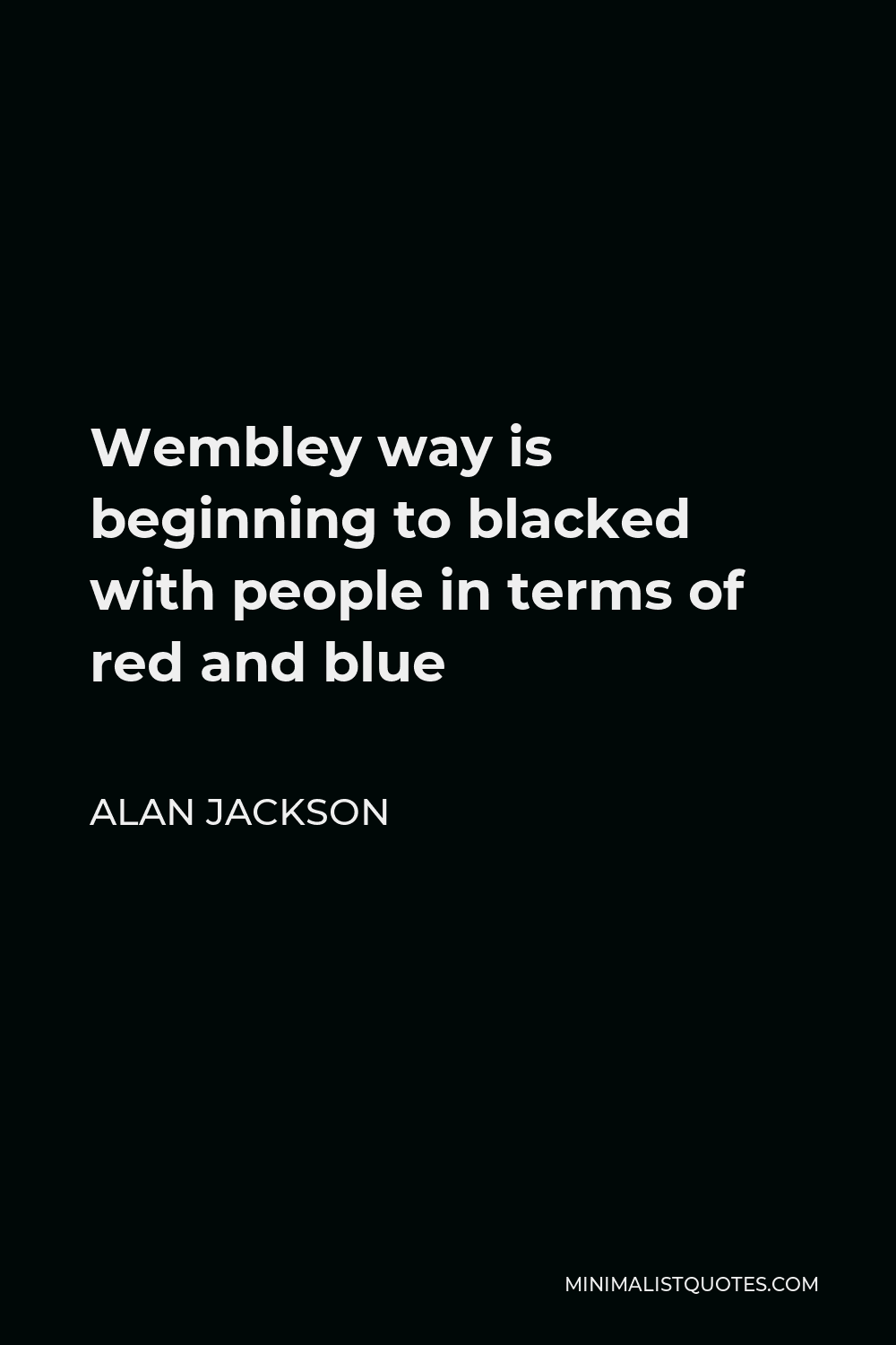 Alan Jackson Quote - Wembley way is beginning to blacked with people in terms of red and blue