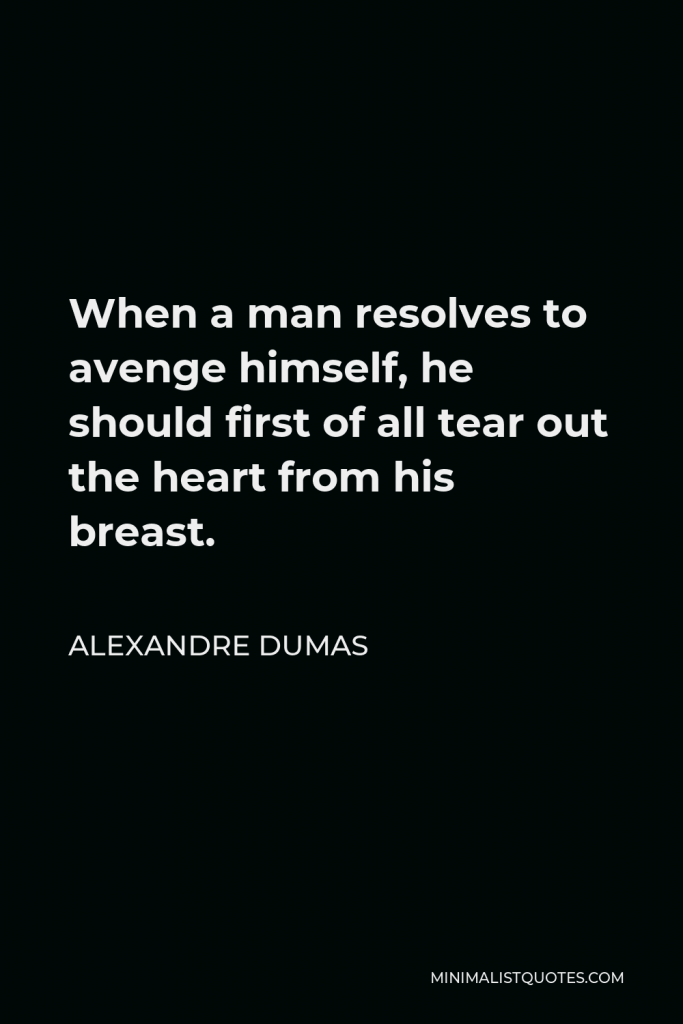Alexandre Dumas Quote - When a man resolves to avenge himself, he should first of all tear out the heart from his breast.