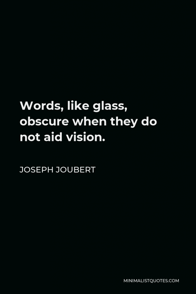 Joseph Joubert Quote - Words, like glass, obscure when they do not aid vision.