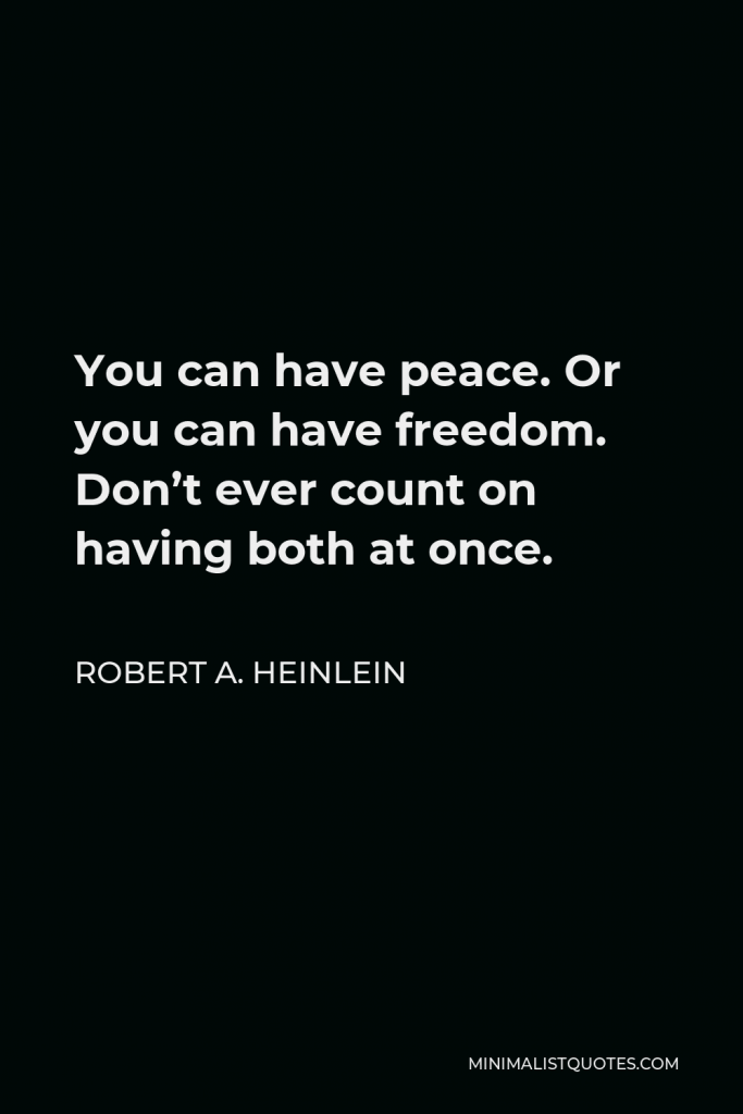 Robert A. Heinlein Quote - You can have peace. Or you can have freedom. Don’t ever count on having both at once.