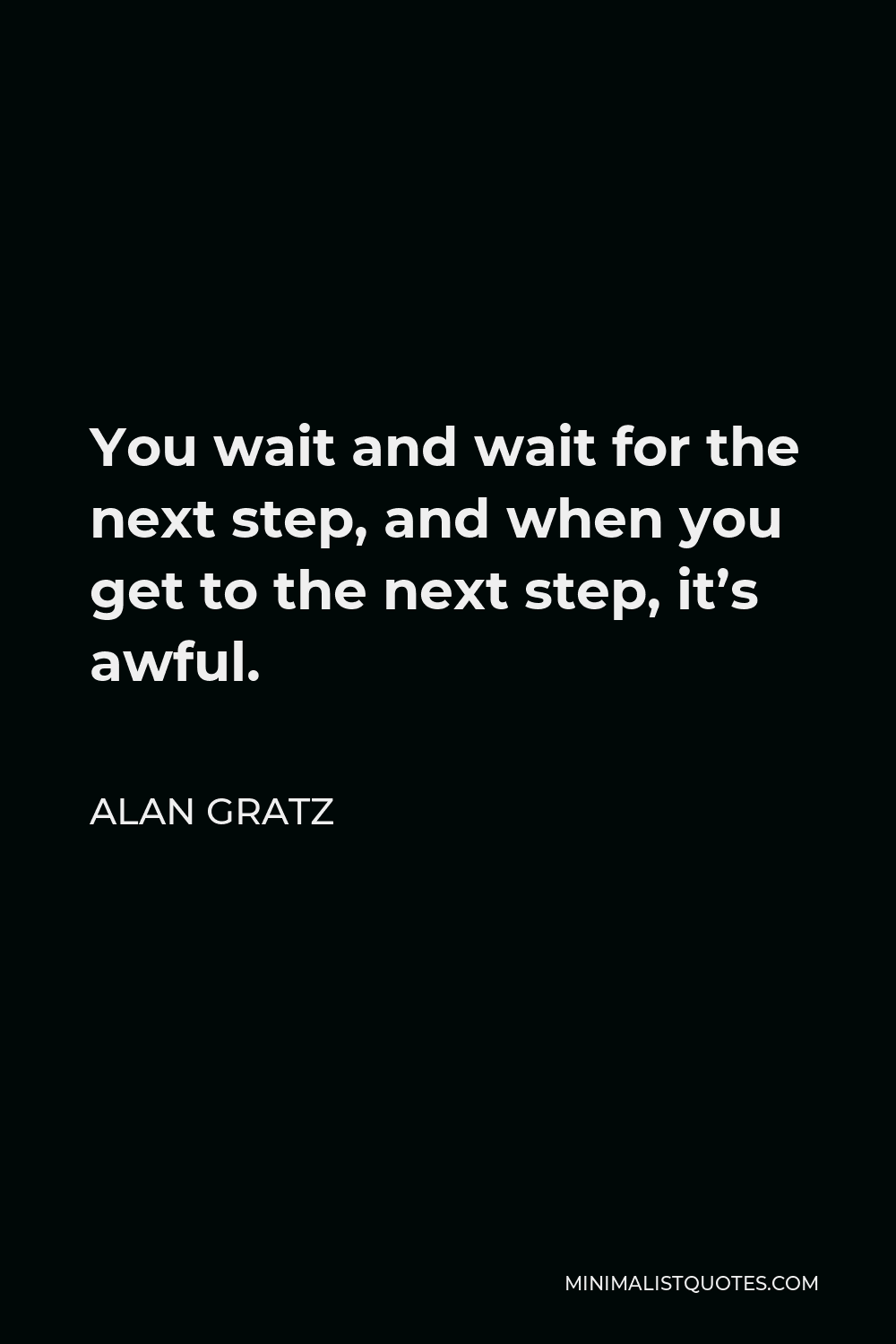 Alan Gratz Quote - You wait and wait for the next step, and when you get to the next step, it’s awful.