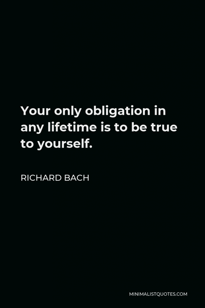 Richard Bach Quote - Your only obligation in any lifetime is to be true to yourself.