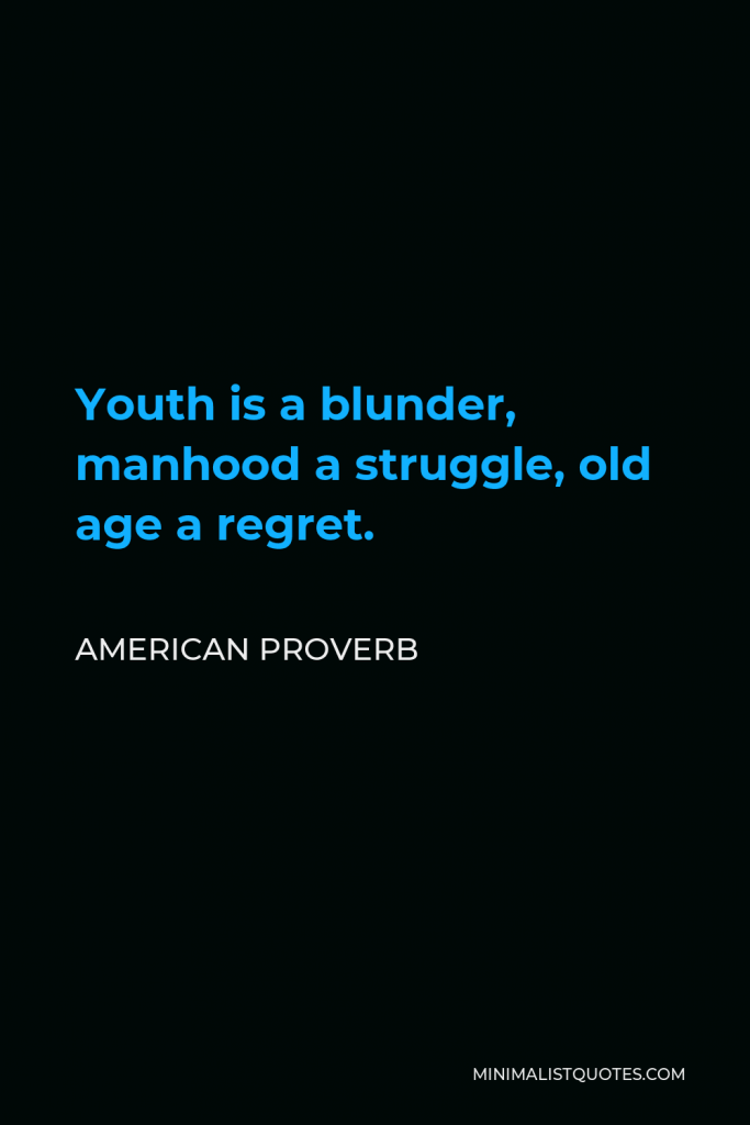 Benjamin Disraeli Quote - Youth is a blunder; Manhood a struggle, Old Age a regret.
