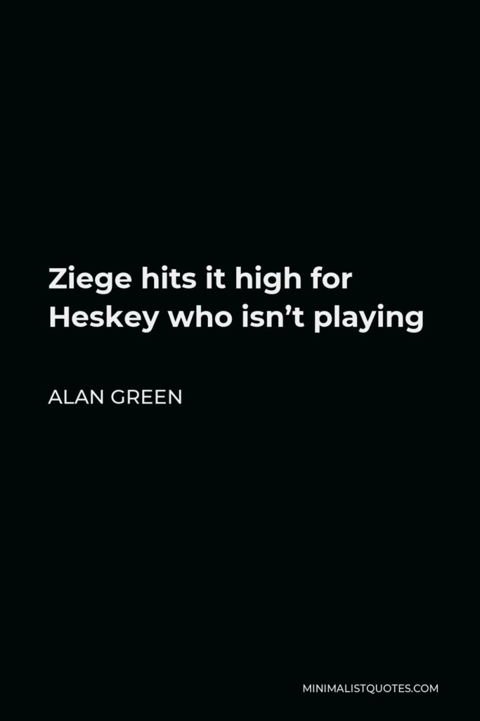 Alan Green Quote - Ziege hits it high for Heskey who isn’t playing