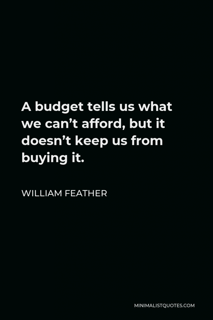 William Feather Quote - A budget tells us what we can’t afford, but it doesn’t keep us from buying it.