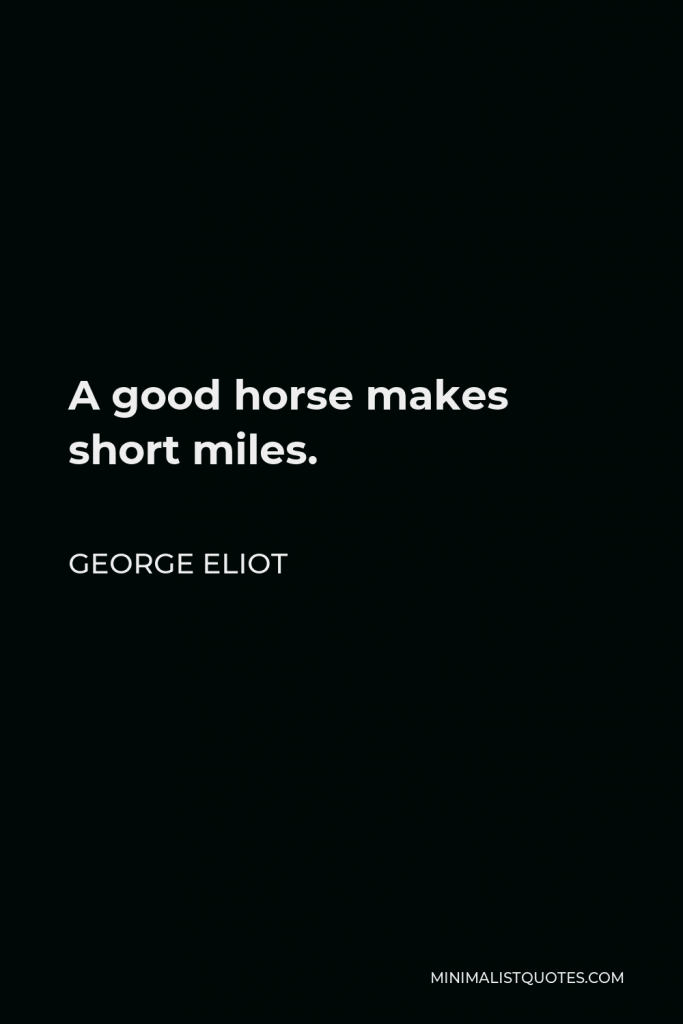 George Eliot Quote - A good horse makes short miles.