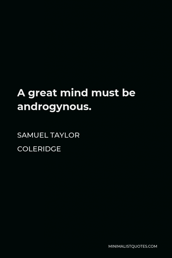 Samuel Taylor Coleridge Quote - A great mind must be androgynous.