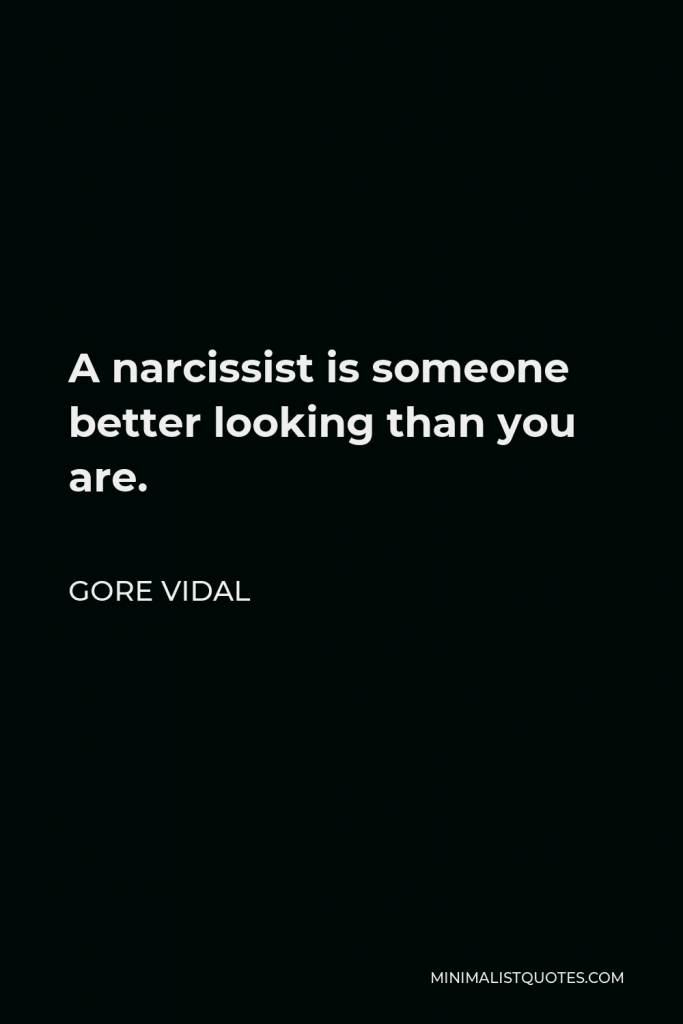 Gore Vidal Quote - A narcissist is someone better looking than you are.
