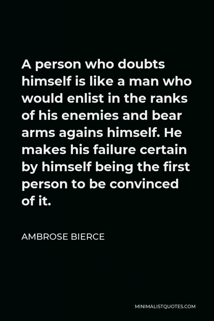 Alexandre Dumas Quote - A person who doubts himself is like a man who would enlist in the ranks of his enemies and bear arms against himself.
