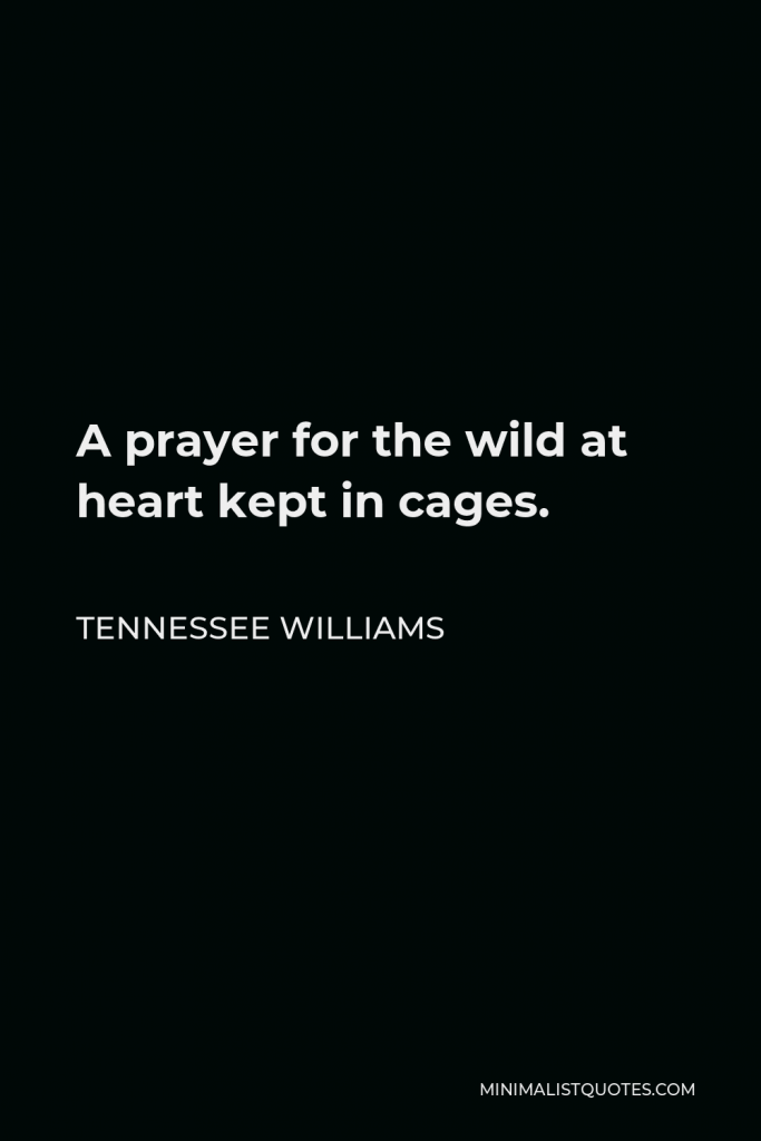 Tennessee Williams Quote - A prayer for the wild at heart kept in cages.