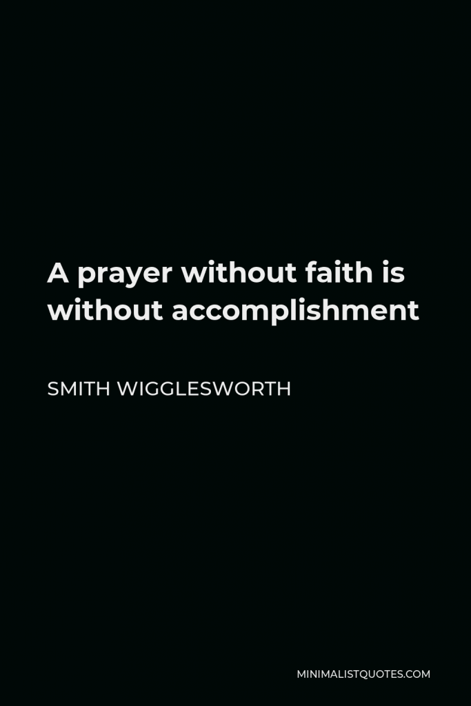 Smith Wigglesworth Quote - A prayer without faith is without accomplishment