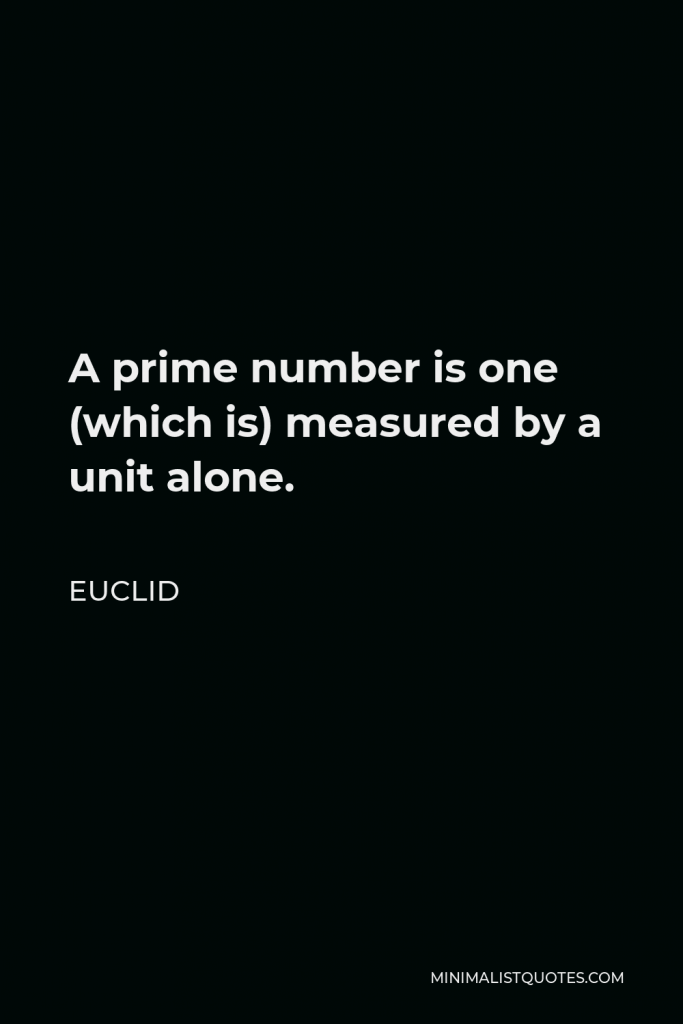 Euclid Quote - A prime number is one (which is) measured by a unit alone.