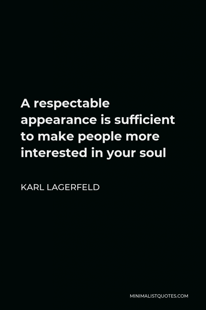 Karl Lagerfeld Quote - A respectable appearance is sufficient to make people more interested in your soul