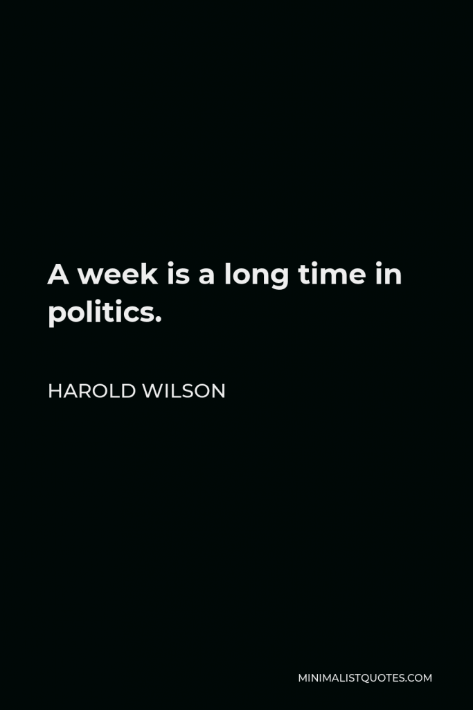 Harold Wilson Quote - A week is a long time in politics.