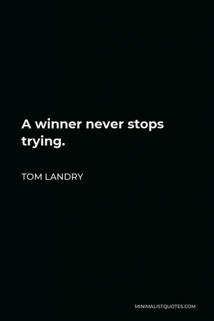 Tom Landry Quote - A winner never stops trying.