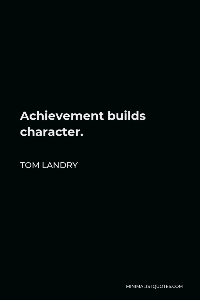 Tom Landry Quote - Achievement builds character.