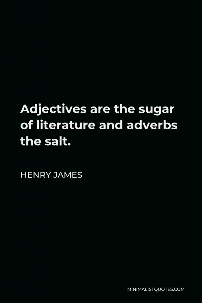 Henry James Quote - Adjectives are the sugar of literature and adverbs the salt.