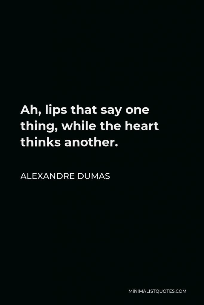 Alexandre Dumas Quote - Ah, lips that say one thing, while the heart thinks another.