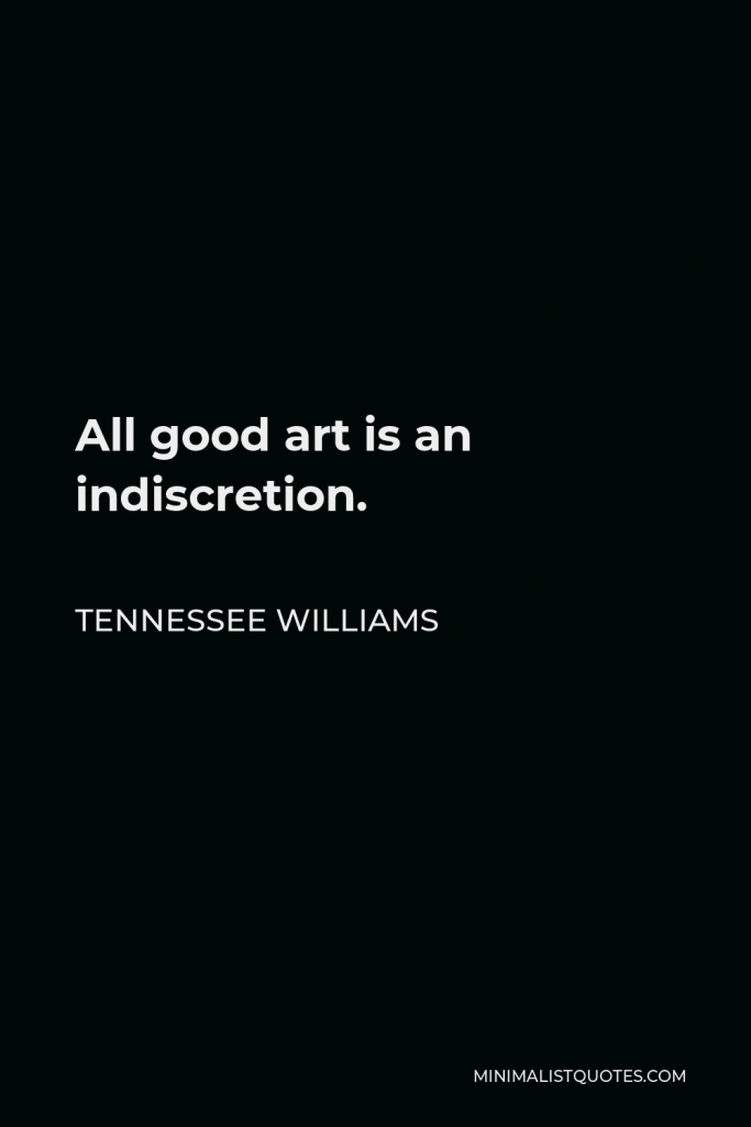 Tennessee Williams Quote - All good art is an indiscretion.