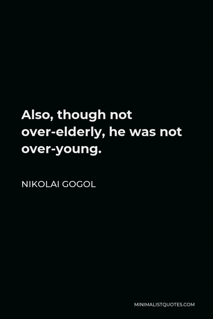 Nikolai Gogol Quote - Also, though not over-elderly, he was not over-young.