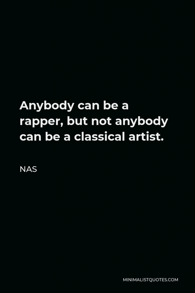 Nas Quote - Anybody can be a rapper, but not anybody can be a classical artist.