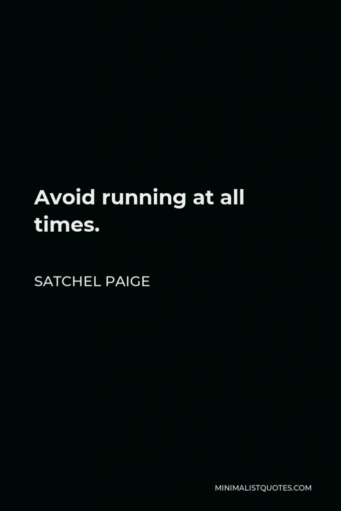 Satchel Paige Quote - Avoid running at all times.
