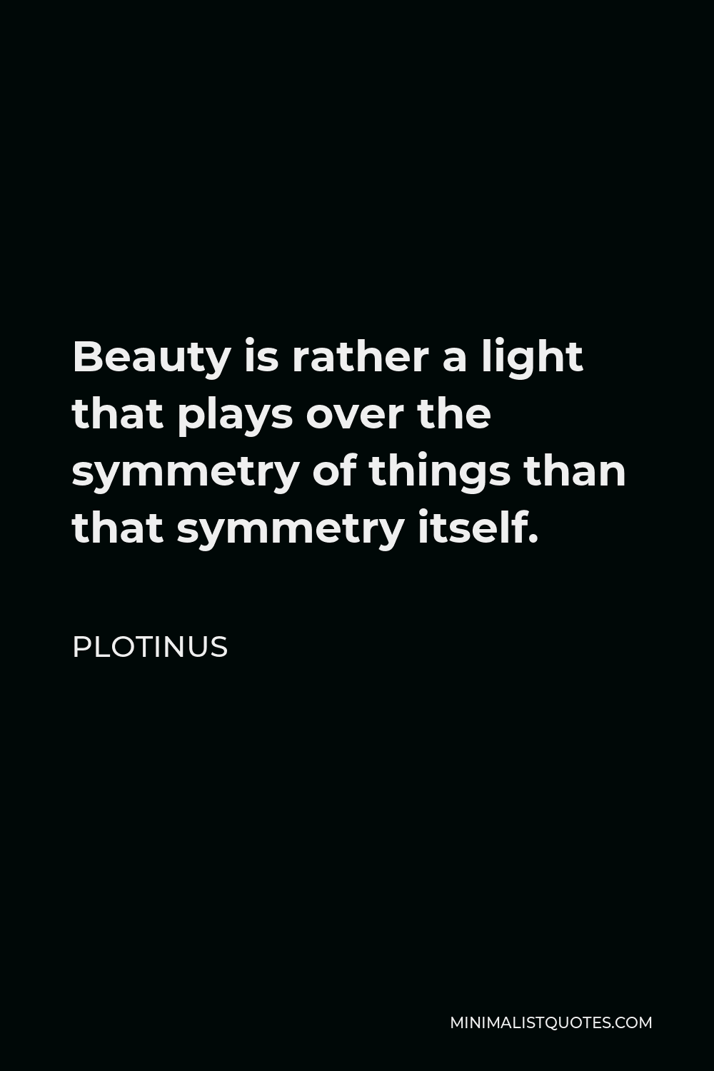 Plotinus Quote - Beauty is rather a light that plays over the symmetry of things than that symmetry itself.