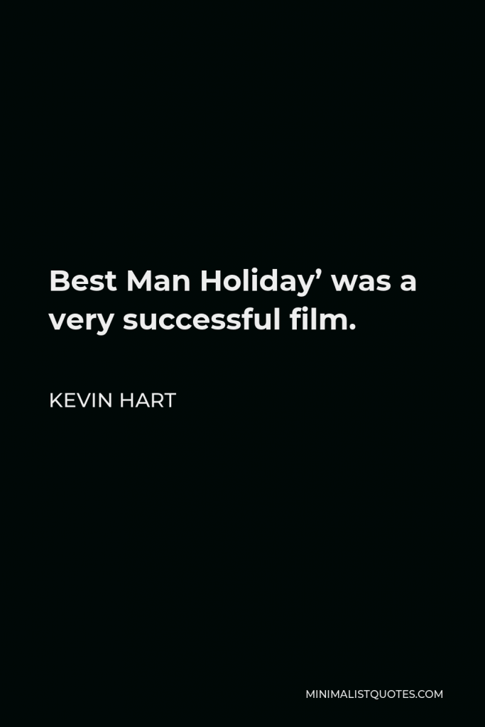 Kevin Hart Quote - Best Man Holiday’ was a very successful film.