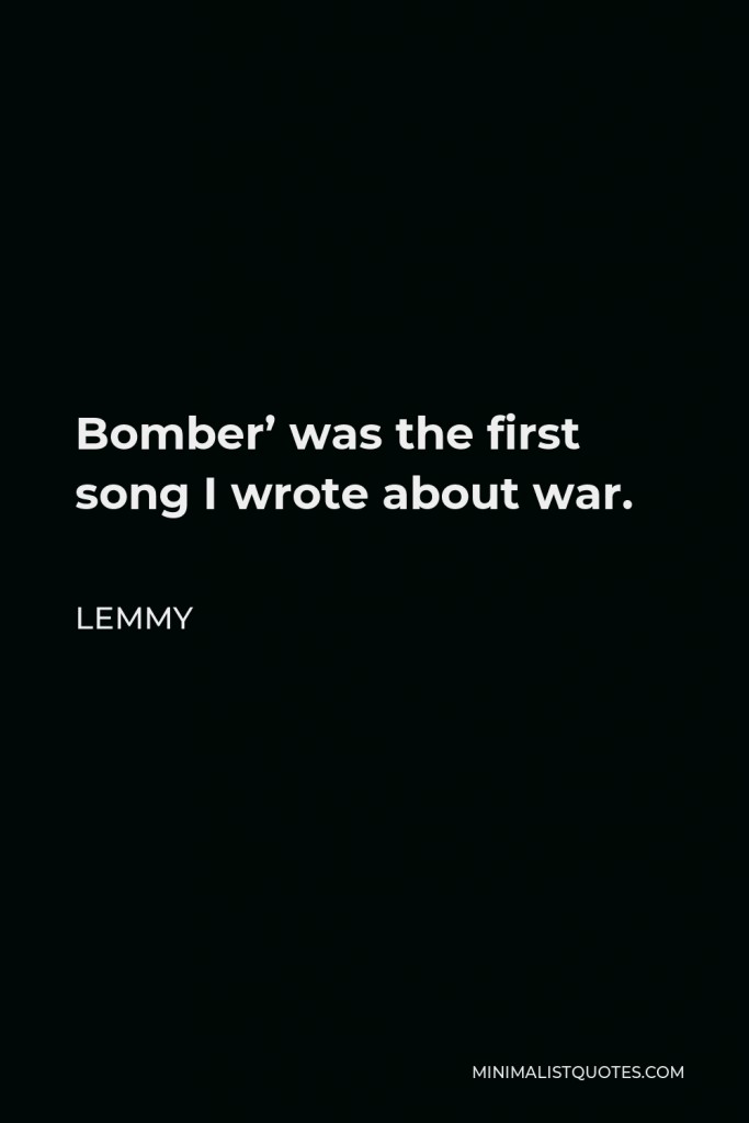 Lemmy Quote - Bomber’ was the first song I wrote about war.