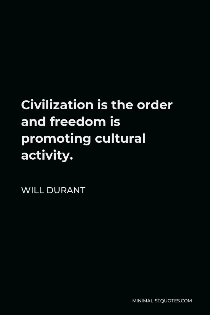 Will Durant Quote - Civilization is the order and freedom is promoting cultural activity.
