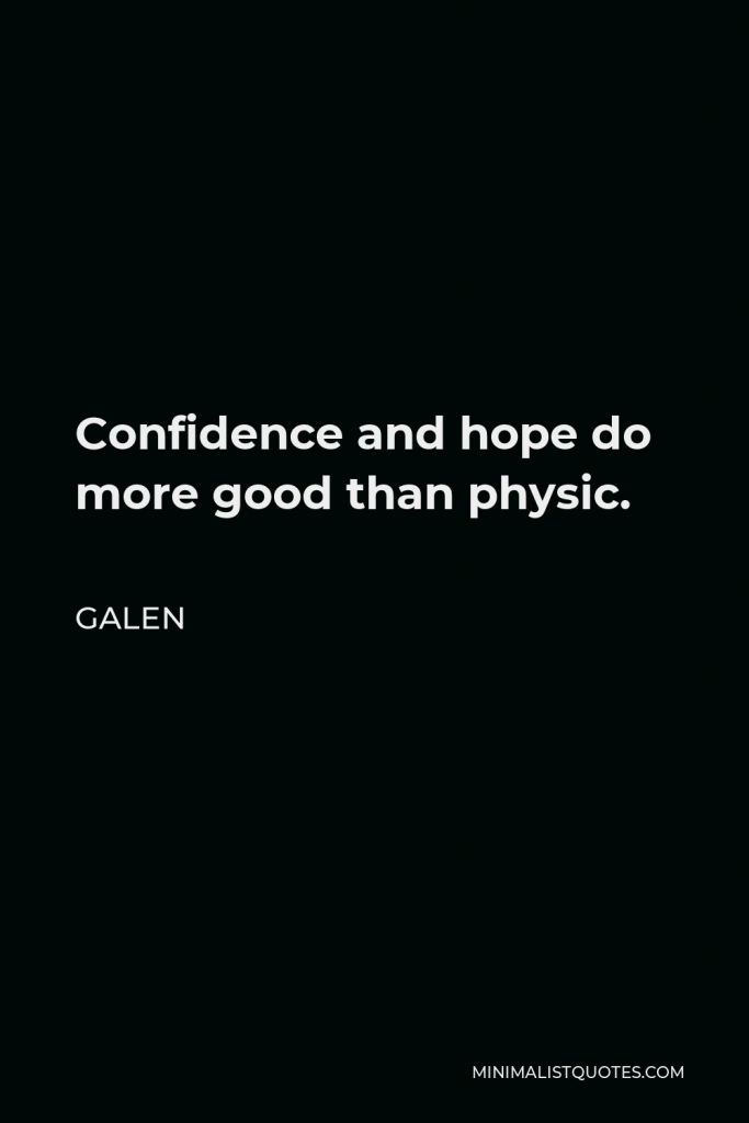 Galen Quote - Confidence and hope do more good than physic.