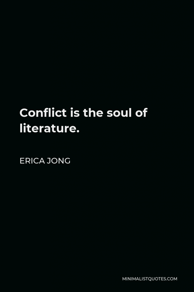 Erica Jong Quote - Conflict is the soul of literature.