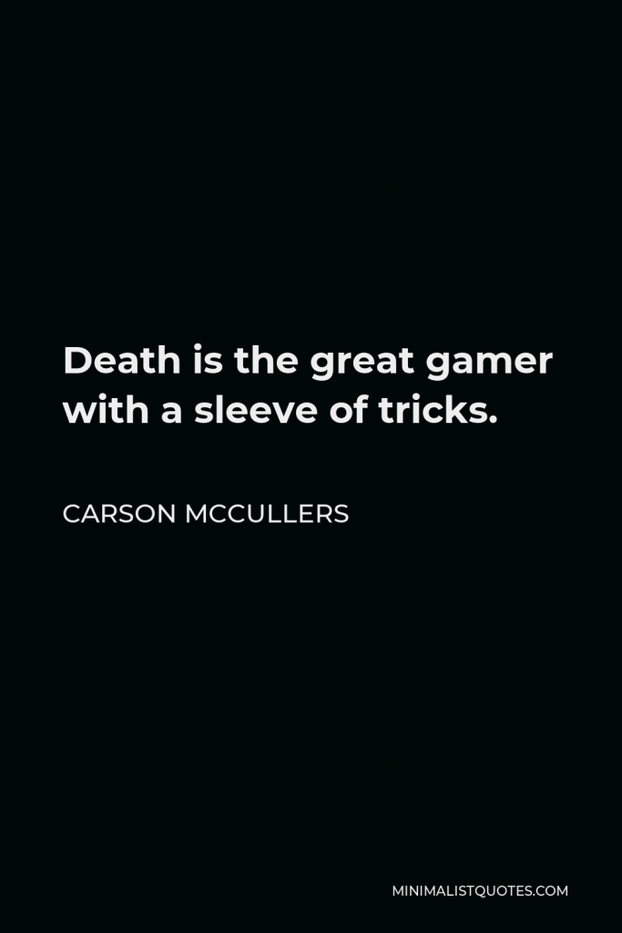 Carson McCullers Quote - Death is the great gamer with a sleeve of tricks.