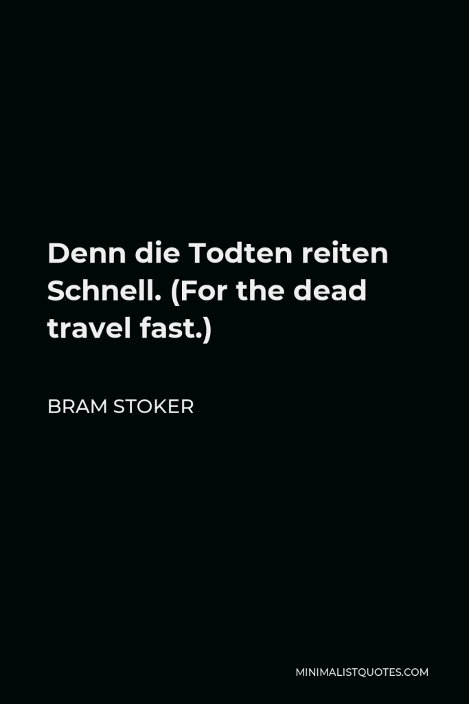 Bram Stoker Quote - Denn die Todten reiten Schnell. (For the dead travel fast.)