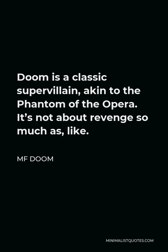MF DOOM Quote - Doom is a classic supervillain, akin to the Phantom of the Opera. It’s not about revenge so much as, like.