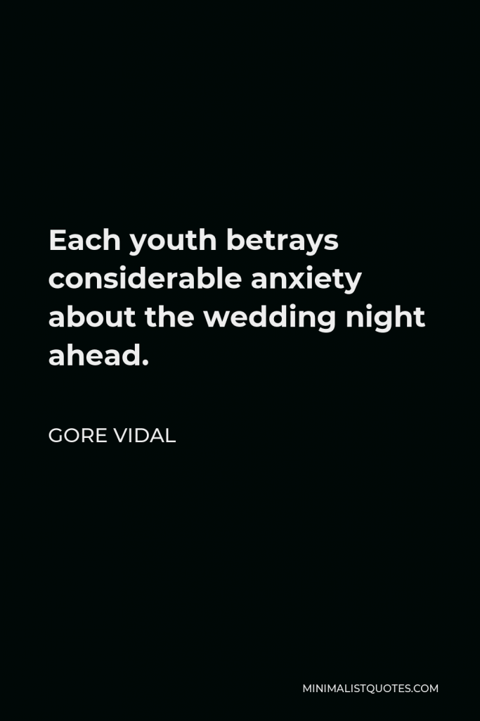 Gore Vidal Quote - Each youth betrays considerable anxiety about the wedding night ahead.