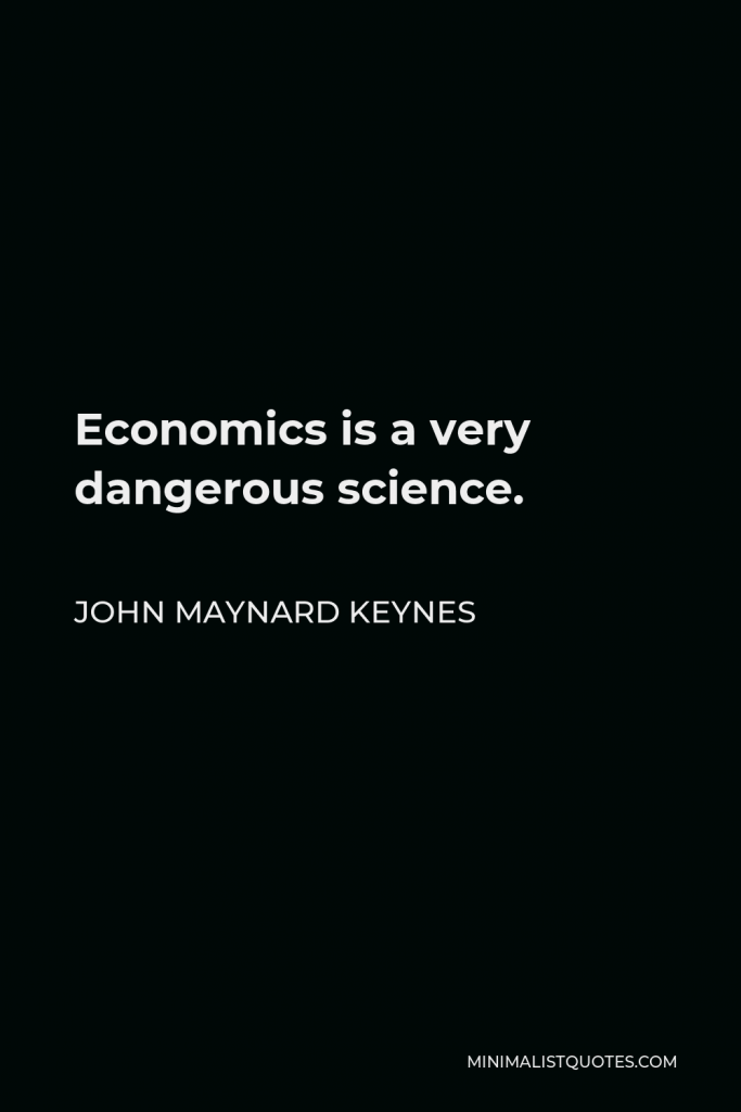 John Maynard Keynes Quote - Economics is a very dangerous science.