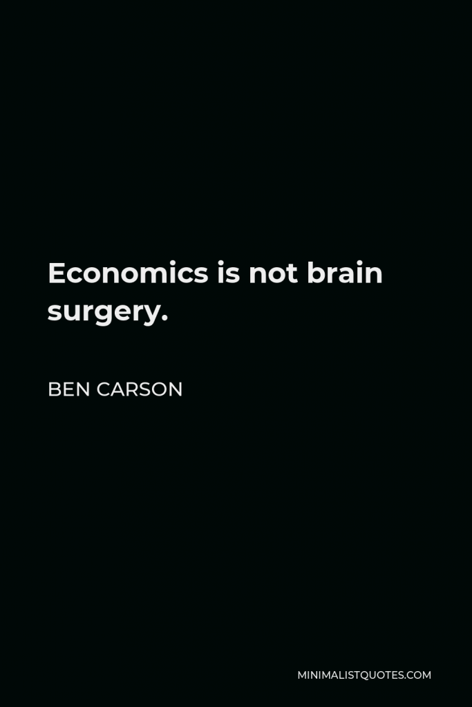 Ben Carson Quote - Economics is not brain surgery.