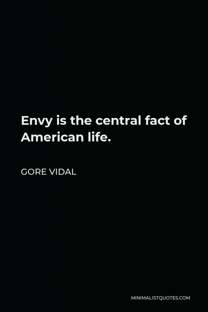 Gore Vidal Quote - Envy is the central fact of American life.